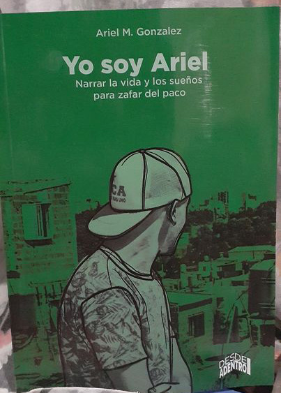 “Yo soy Ariel” La vida y los sueños para zafar del paco. Libro de Ariel González